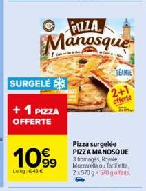 SURGELÉ  + 1 PIZZA OFFERTE  1099  Lekg: 6,43 €  I  PIZZA Manosque  GEAMTE  Pizza surgelée PIZZA MANOSQUE 3 fromages, Royale, Mozzarella ou Tartiflette, 2x 570 g + 570 gafferts.  2+1  offerte 