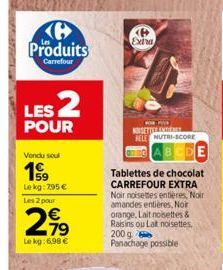 Produits  Carrefour  LES 2  POUR  Vendu soul  199  Lekg: 795 €  Les 2 pour  2,99  79  Le kg:6,98 €  P Extra  NOSETTER EN HELL NUTRI-SCORE  E  Tablettes de chocolat CARREFOUR EXTRA Noir noisettes entiè