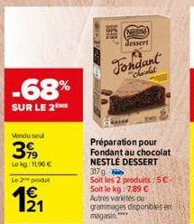 -68%  SUR LE 2 ME  Vendu seul  399  Lekg: 11.96€  Le 2 produ  12/1  NEM  dessert  Fondant  "Chachat  Préparation pour Fondant au chocolat NESTLÉ DESSERT  317g  Soit les 2 produits:50. Soit le kg: 7,89