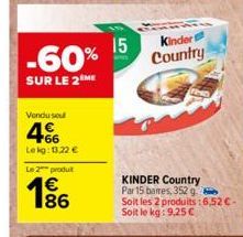 -60%  SUR LE 2 ME  Vendu sou  466  Lekg: 13,22 €  Le 2 produit  € 186  15  Kindert Country  KINDER Country Par 15 bares, 352 g Soit les 2 produits:6.52€-Soit le kg: 9.25 € 