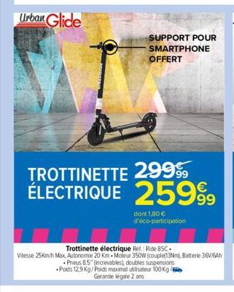 SUPPORT POUR  SMARTPHONE OFFERT  TROTTINETTE 29999 ÉLECTRIQUE 25999  dont 1,80 € d'éco-participation  Trottinette électrique Rel.: Ride 85C.  Vitesse 25Km/h Max, Autonomie 20 Km Moteur 350W (couple(13