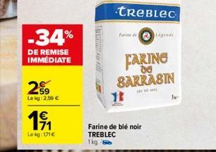 -34%  DE REMISE IMMÉDIATE  259  Le kg: 2,59 €  191  Lokg: 171€  NART Alli  TREBLEC  13  Farine de Légende  Farine de blé noir TREBLEC  1kg  FARING 06 BARRASIN 