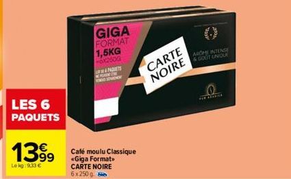 LES 6 PAQUETS  1399 Café moulu Classique  Lekg: 9,33 €  «Giga Format> CARTE NOIRE 6x250 g  &PADUETS SARNEN  NEPERENT THE  CARTE NOIRE  AROME INTENSE & GOUT UNIQUE 