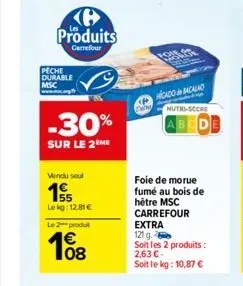 peche durable msc  produits  carrefour  -30%  sur le 2 me  vendu seul  195  lekg: 12.81€  le2produt  108  love 27  hicado bacalad  nutri-score  abcde  foie de morue fumé au bois de hétre msc carrefour