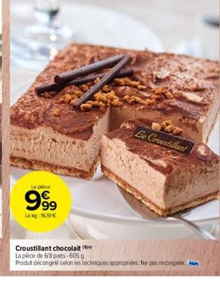 La plece  99⁹9  Le kg: 16,51€  Le Groustillant  EN EEN  Croustillant chocolait La pièce de 6/8 parts-605 g  Produit décongelé selon les techniques appropriées. Ne pas recongeler 