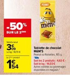 -50%  SUR LE 2 ME  Vendu seul  399  Le kg: 18.73 €  Le 2 produt  €  PEANUT  m&ms  Tablette de chocolat M&M'S  Peanut ou Noisettes, 165 g Bie  Soit les 2 produits: 4,63 €-Soit le kg: 14,03 €  Autres va