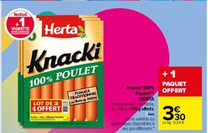 Tefal  Herta  Knacki  100% POULET  VIGNETTE  LOT DE 2 1 OFFERT  FUMAGE TRADITIONNEL Bois de Hêtre  Knacki 100% Poulet HERTA  Conservation sans trte, 2.210 g 210 g offerts  Autres variétés ou grammages