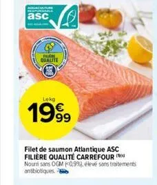 aquaculture  asc  fuch qualite  lekg  1999  filet de saumon atlantique asc filière qualité carrefour (60 nourtisans ogm (0,9%), élevé sans traitements antibiotiques. 