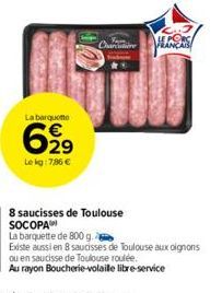 La barquette  6,99  Le kg: 7,86 €  Yam Charcure  FRANÇAIS  8 saucisses de Toulouse SOCOPA  La barquette de 800 g.  Existe aussi en 8 saucisses de Toulouse aux oignons ou en saucisse de Toulouse roulée