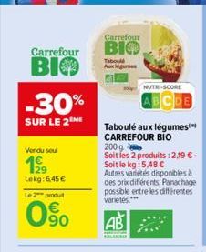 Carrefour  Carrefour BIO BIO  -30%  SUR LE 2 ME  Vendu soul  199  Lokg: 6,45 €  Le 2 produt  090  Tabou Auxgumes  NUTRI-SCORE  Taboulé aux légumes CARREFOUR BIO  200 g  Soit les 2 produits : 2,19 € - 