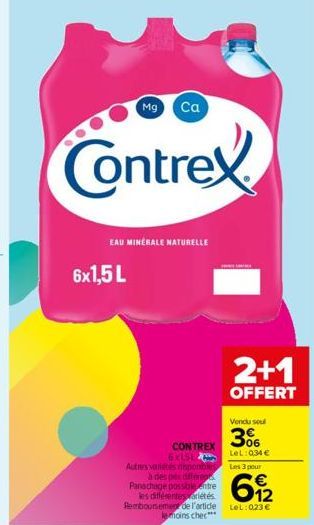 Mg Ca  Contrex  6x1,5 L  EAU MINERALE NATURELLE  Autres varietés disponibles à des prix différe Panachage possible entre les différentes oriétés Remboursement de l'article le moins chec***  CONTREX 6x