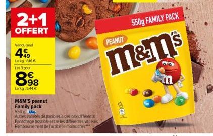 2+1  OFFERT  Vendu soul  499  Le kg: 836 €  Les 3 pour  8.9⁹8  €  Lekg: 5,44 €  M&M'S peanut Family pack  550g  Autres vétés disponibles à des prix différents Panachage possible entre les différentes 