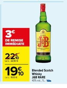 3€  DE REMISE IMMÉDIATE  22%  LeL: 2230€  19%  LeL: 1910€  HARE  APOD JOH  Blended Scotch Whisky J&B RARE  40% vol., 1L. 