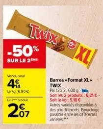 12  twixxl  -50%  sur le 2 me  vendu soul  49  le kg:6,90 €  le 2 produt  €  207  barres «format xl»>  twix  par 12 x 2.600 g  soit les 2 produits: 6,21 € - soit le kg: 5,18 € autres varietés disponib