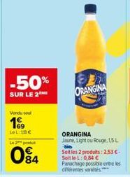 -50%  SUR LE 2  Vondu soul  199  Le te  Le produit  (80  84  ORANGINA  ORANGINA Jaune, Light ou Rouge,1,5L Py  Soit les 2 produits: 2.53 €-SoitleL: 0,84 €  Panachage possible entre les différentes var