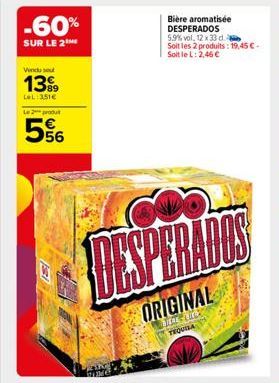 -60%  SUR LE 2  Vindu se  139  LeL:351€  Le produt  5%6  Bière aromatisée DESPERADOS 5.9% vol. 12 x 33 d. Soit les 2 produits: 19,45 € SoitleL: 2,46 €  ORIGINAL  MERE-LUCK TEQUILA 