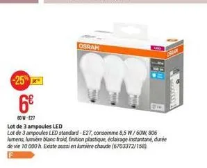 -25%  osram  ospan  6€  60w-e27  lot de 3 ampoules led  lot de 3 ampoules led standard-e27, consomme 8,5 w/60w, 806 lumens, lumière blanc froid, finition plastique, éclairage instantané, durée de vie 