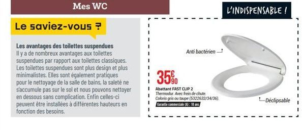 Mes WC  Le saviez-vous ?  Les avantages des toilettes suspendues Il y a de nombreux avantages aux toilettes suspendues par rapport aux toilettes classiques. Les toilettes suspendues sont plus design e