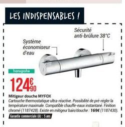 LES INDISPENSABLES !  Système économiseur d'eau  Sécurité anti-brûlure 38°C  hansgrohe  124  Mitigeur douche MYFOX  Cartouche thermostatique ultra-réactive. Possibilité de pré-régler la température ma