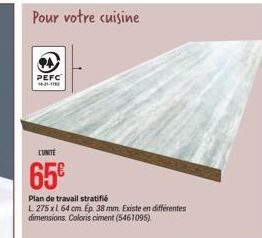 Pour votre cuisine  PA  PEFC  16-11-1  LUNITE  65€  Plan de travail stratifié  L. 275 x l. 64 cm Ep. 38 mm. Existe en différentes dimensions. Coloris ciment (5461095) 