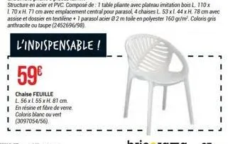 59€  chaise feuille  il 56 xl 55 x h 81 cm.  en résine et fibre de verre. coloris blanc ou vert i (3097054/56) 