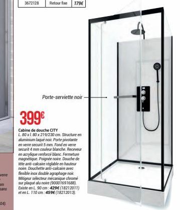 Porte-serviette noir- 399€  Cabine de douche CITY L80xL 80 x 219/230 cm. Structure en aluminium laqué noir. Porte pivotante en verre securit 5 mm. Fond en verre securit 4 mm couleur blanche. Receveur 