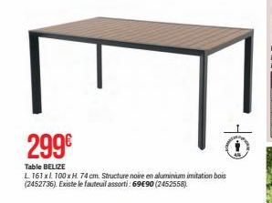 299€  Table BELIZE  L 161x1 100 x H. 74 cm. Structure noire en aluminium imitation bois (2452736). Existe le fauteuil assorti: 69€90 (2452558) 