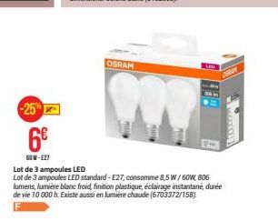 -25%  6€  60W-E27  OSRAM  OSRAM  Lot de 3 ampoules LED  Lot de 3 ampoules LED standard-E27, consomme 8,5 W/60W, 806 lumens, lumière blanc froid, finition plastique, éclairage instantané, durée de vie 