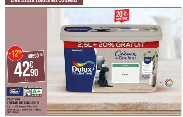 -12%  42⁹0  3L  Dulux  VALENTER  Peinture  CRÈME DE COULEUR  2,5L + 20% gratuit Blanc satin Existe en 2,5 L Soit le litre: 14€30 (97219206).  48€90 (8)  KES ON MIETNAMNAGAMPAGE LA SETMALU  A+  2,5L + 