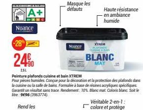 SE NON AVEVA TEGELING  A+  Nuance  28  2490  25L  Masque les défauts  Nuance  Peinture plafonds cuisine et bain XTREM  Pour pieces humides. Conçue pour la décoration et la protection des plafonds dans