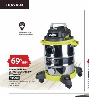 TRAVAUX  Vendu avec extension SELT  69€99  ASPIRATEUR EAU ET POUSSIÈRE 1250 W RVC-12201-G  RYOBI  Ce x 20 Dessiona Vidange de ce Code 26341601  RYOBI  RYOBI  