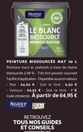 .  Nuance  (98%  XTREM  LE BLANC BIOSOURCE  MONOCOUCHE  MAT  10L +100 m²  PEINTURE BIOSOURCÉE MAT 10 L Peinture murs et plafonds à base de résine biosourcée à 98% - Très fort pouvoir couvrant Facilité