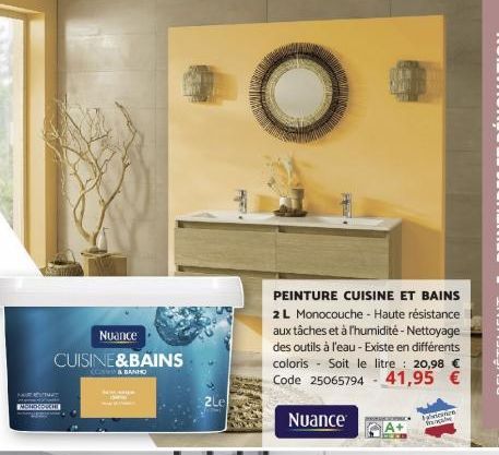 Nuance CUISINE&BAINS  & BANHO  N  2Le  1602  PEINTURE CUISINE ET BAINS 2 L Monocouche - Haute résistance aux tâches et à l'humidité - Nettoyage des outils à l'eau - Existe en différents coloris - Soit