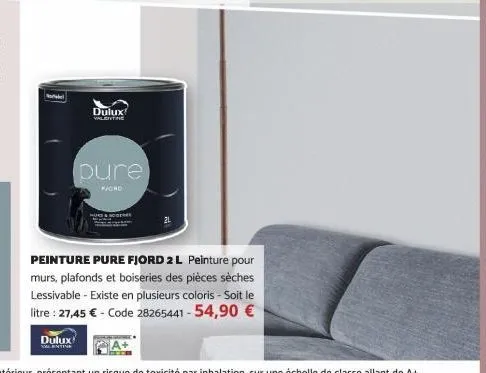 dulux  valentine  dulux  pure  p/gro  peinture pure fjord 2 l peinture pour murs, plafonds et boiseries des pièces sèches lessivable - existe en plusieurs coloris - soit le litre : 27,45 € - code 2826