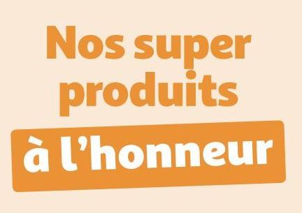 Nos super produits à l’honneur