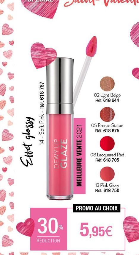 Effet glossy  14 Soft Pink - Réf. 618 767  DEWY LIP GLAZE  MEILLEURE VENTE 2021  02 Light Beige Réf. 618 644  05 Bronze Statue Réf. 618 675  08 Lacquered Red  Réf. 618 705  13 Pink Glory Réf. 618 750 