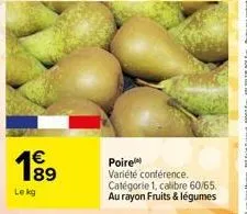 189  le kg  poire  variété conférence. catégorie 1, calibre 60/65. au rayon fruits & légumes 