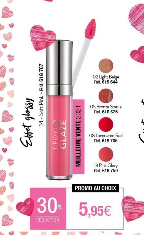 Effet glossy  14 Soft Pink - Réf. 618 767  DEWY LIP GLAZE  MEILLEURE VENTE 2021  02 Light Beige Réf. 618 644  05 Bronze Statue Réf. 618 675  08 Lacquered Red  Réf. 618 705  13 Pink Glory Réf. 618 750 