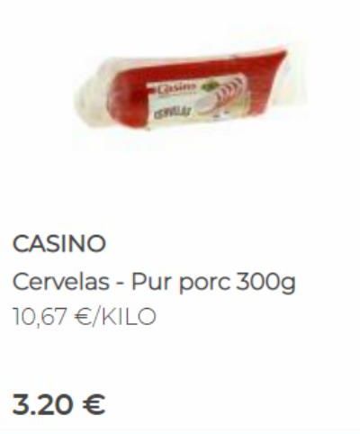 CASINO  Cervelas - Pur porc 300g 10,67 €/KILO  3.20 € 