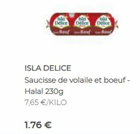 isla  isla  isla delice delice delice  bofberuf boruf  isla delice  saucisse de volaile et boeuf -  halal 230g  7,65 €/kilo  1.76 € 