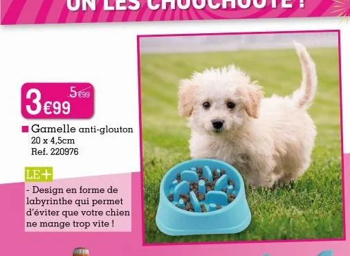 5€99  3 €99  gamelle anti-glouton  20 x 4,5cm ref. 220976  le+  - design en forme de labyrinthe qui permet d'éviter que votre chien ne mange trop vite ! 