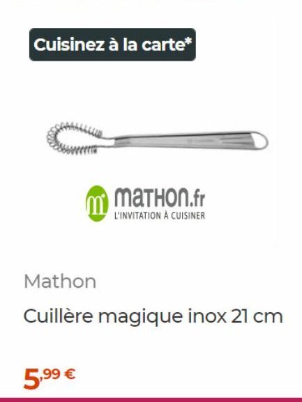Cuisinez à la carte*  m  5,99 €  matHon.fr  L'INVITATION À CUISINER  Mathon  Cuillère magique inox 21 cm 