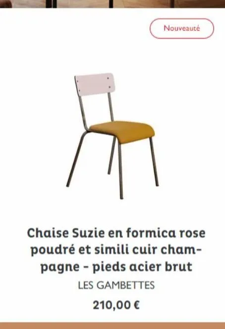 nouveauté  chaise suzie en formica rose poudré et simili cuir cham-pagne - pieds acier brut les gambettes  210,00 € 