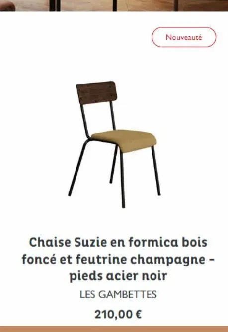 nouveauté  chaise suzie en formica bois foncé et feutrine champagne - pieds acier noir  les gambettes  210,00 € 