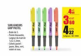 SURLIGNEURS GRIP PASTEL -Boite de 5.  -Pointe biseautée, Largeur du trait de 1,6à 3,3mm.  - Coloris pastel: jaune, bleu, vert, violet et rose.  4  EHT  60  €TTC  S-358 