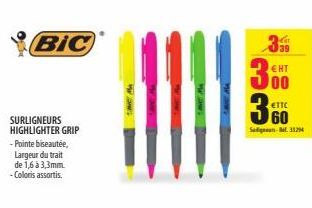 BIC  SURLIGNEURS HIGHLIGHTER GRIP  -Pointe biseautée,  Largeur du trait de 1,6 à 3,3mm. - Coloris assortis.  3  EHT  00  €TTC  60  S-11204 