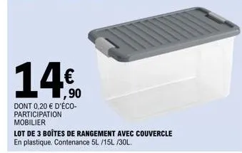 14€  dont 0,20 € d'éco-participation  mobilier  lot de 3 boîtes de rangement avec couvercle  en plastique. contenance 5l/15l /30l. 