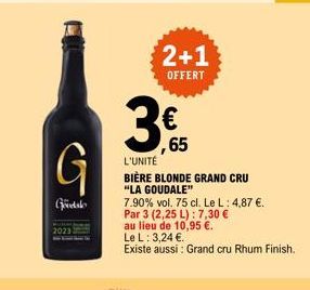 G  Goodalo  2023  65  L'UNITÉ  BIÈRE BLONDE GRAND CRU "LA GOUDALE"  7.90% vol. 75 cl. Le L: 4,87 €. Par 3 (2,25 L): 7,30 € au lieu de 10,95 €.  Le L: 3,24 €.  Existe aussi : Grand cru Rhum Finish.  2+