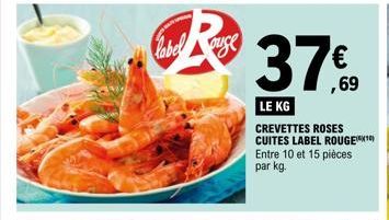 label Rouge  ,69  LE KG  CREVETTES ROSES CUITES LABEL ROUGE Entre 10 et 15 pièces par kg. 