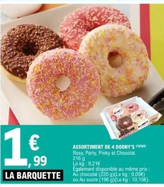 €  ,99  la barquette  assortiment de 4 doony's on rosy, party, pinky et chocolat. 216 g le kg: 9,21€  egalement disponible au même prix : au chocolat (220 g)(le kg: 9,05€) ou au sucre (196 g)(le kg: 1